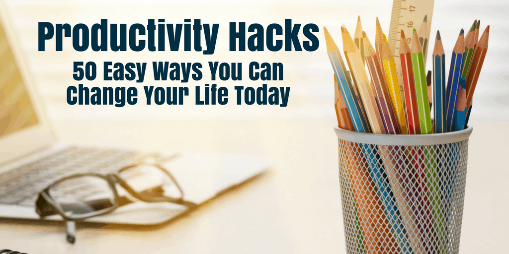 Productivity Hacks: 50 Easy Ways To Change Your Life Today