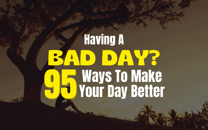 Having A Bad Day 95 Ways To Improve Your Day Planning Mindfully